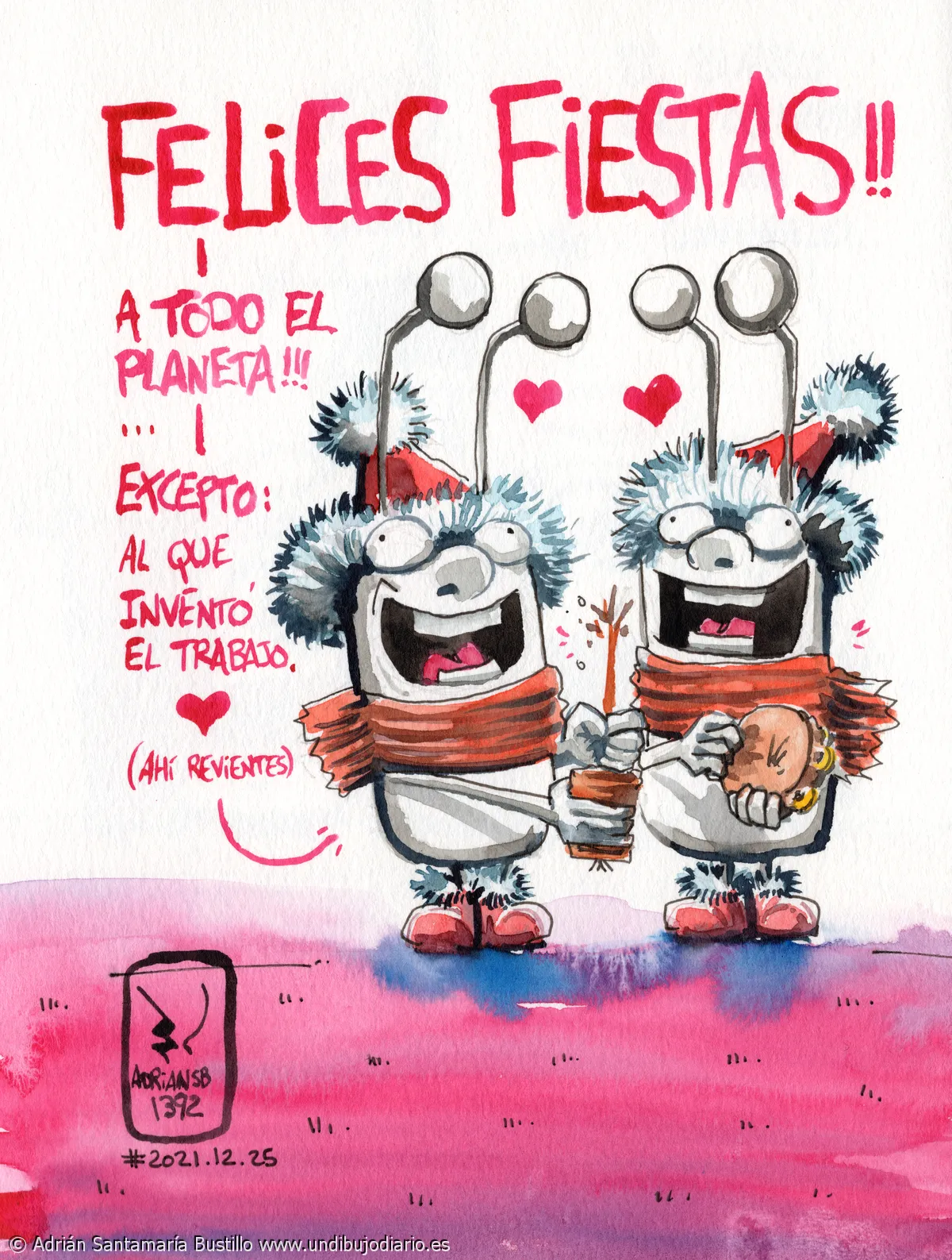 Felices fiestas navideñas - Daros por felecitaos todos, todas, todes y todus menos a ese, y el del convenio colectivo, el politico de turno, el que comió un murcielago, el que recorta en sanidad, el que recorta en educacion, a la perfida albión, el que hace unas leyes y leyas de mierda y un largo etcetera de piojos grasos sidosos a los que ojala les revienten las almorranas con chinchetas.

Paz amor y feliz navidad.